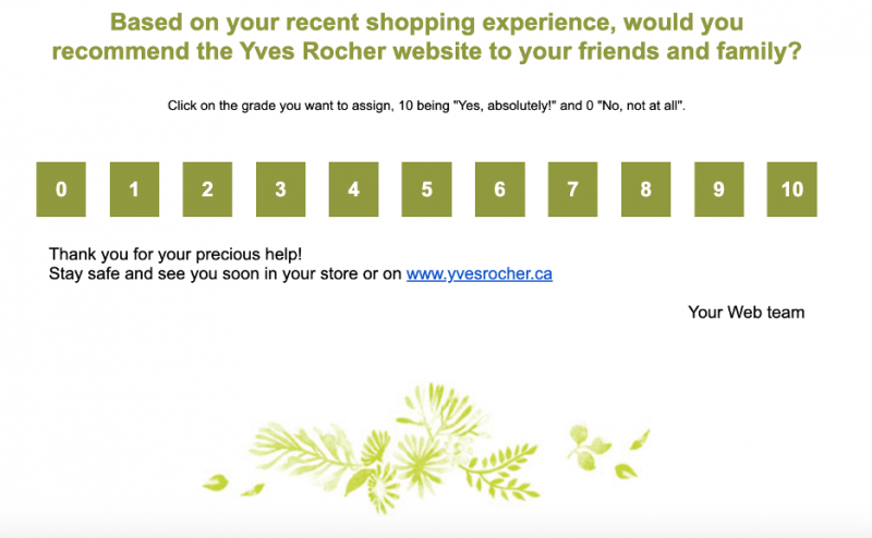   Une enquête CSAT de la marque française de cosmétiques Yves Rocher qui dit :"Based on your recent shopping experience, would you recommend the Yves Rocher website to your friends and family?"
